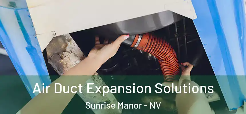 Air Duct Expansion Solutions Sunrise Manor - NV