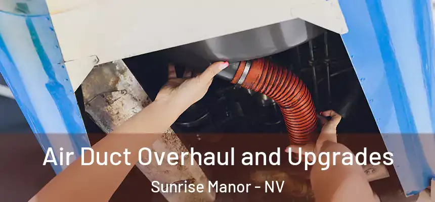 Air Duct Overhaul and Upgrades Sunrise Manor - NV
