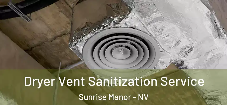 Dryer Vent Sanitization Service Sunrise Manor - NV
