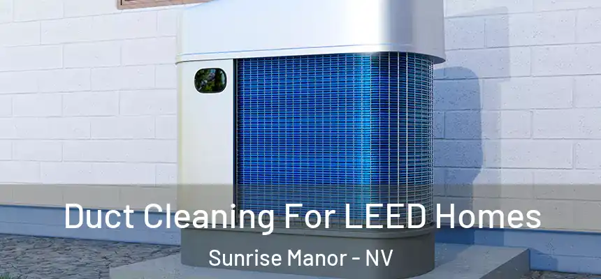  Duct Cleaning For LEED Homes Sunrise Manor - NV