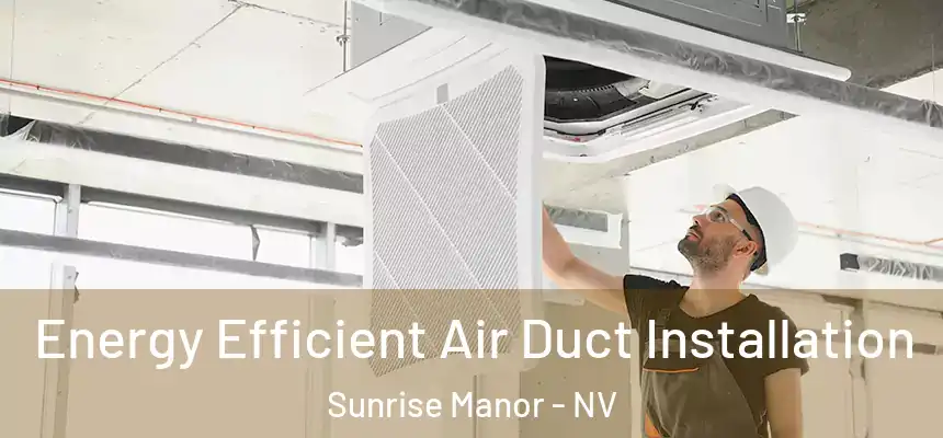  Energy Efficient Air Duct Installation Sunrise Manor - NV