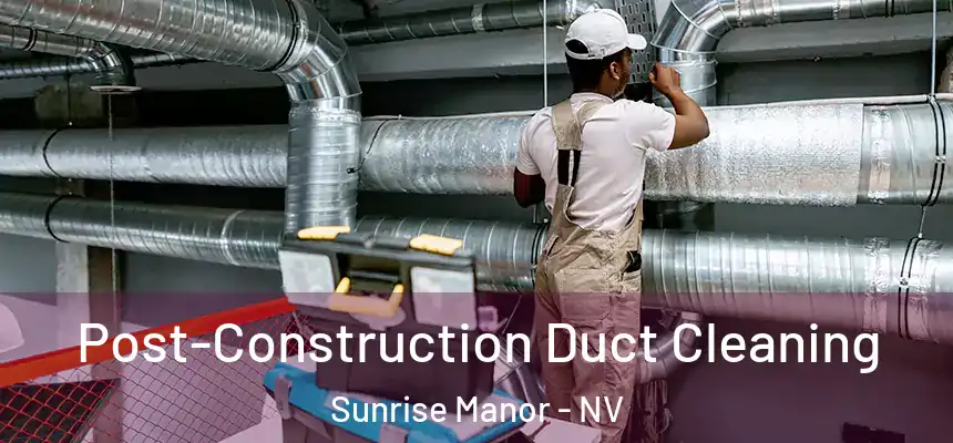 Post-Construction Duct Cleaning Sunrise Manor - NV